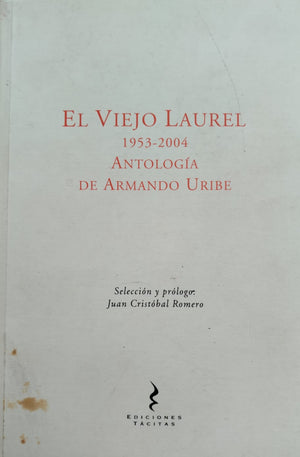 El Viejo Laurel 1953-2004 Antología de Armando Uribe