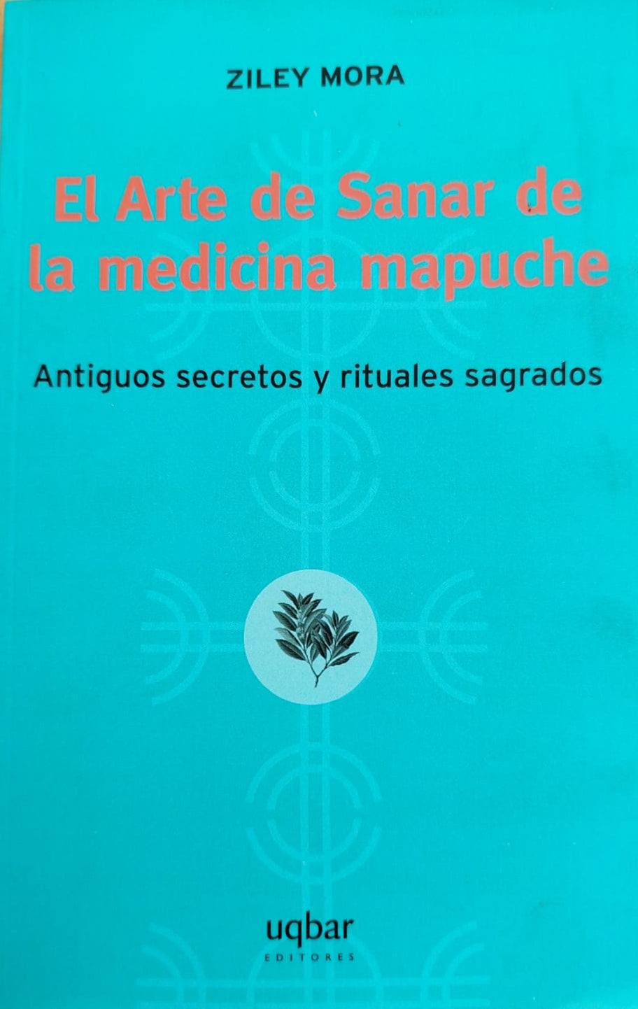 El Arte de Sanar de la Medicina Mapuche, Antiguos Secretos y Rituales Sagrados