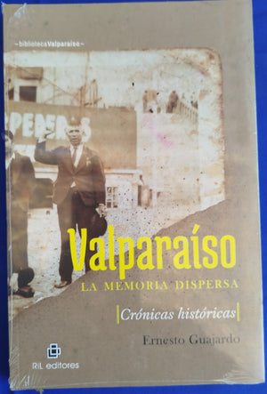 Valparaíso ; La Memoria Dispersa , crónicas históricas