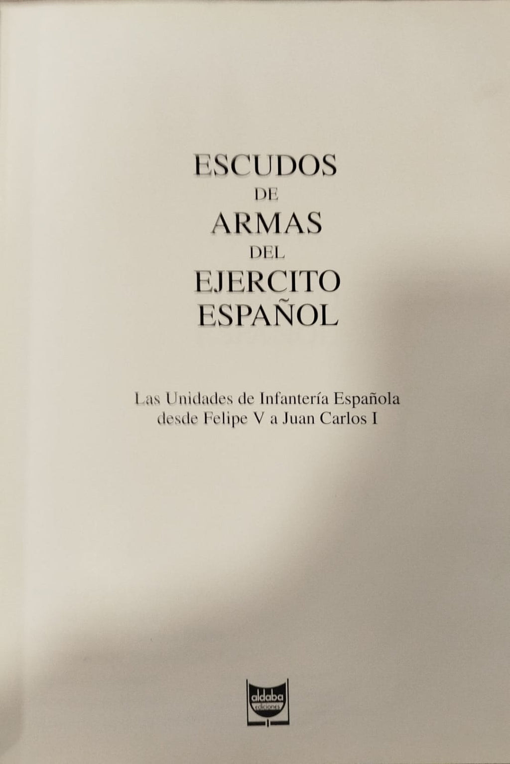Escudos de Armas del Ejercito Español - Las unidades de infantería Española desde Felipe V a Juan Carlos I