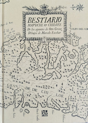 Bestiario Mapuche y Chilote - De los Apuntes de Otto Grosz