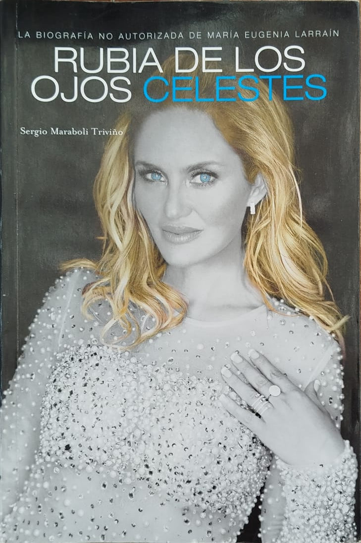 Rubia de los ojos Celeste  -   Biografía no autorizada de Maria Eugenia Larraín