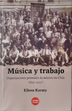Música y trabajo ; Organizaciones gremiales de músicos en Chile 1893-1940