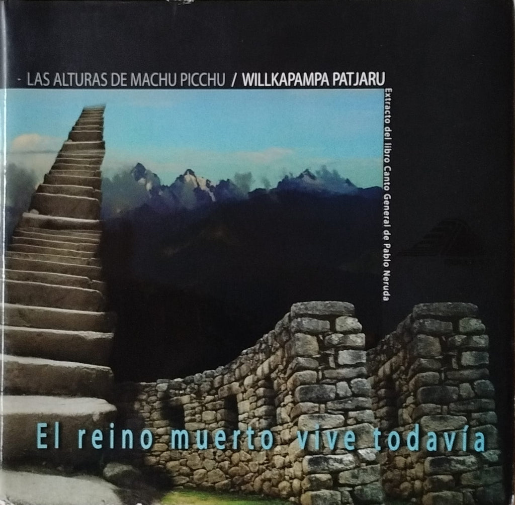 Las Alturas de Machu Picchu / Willkapampa Patjaru - El Reino muerto vive todavía  Edición Bilingüe