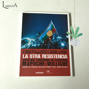 La otra resistencia/ Antología territorial de escritores mapuches- williche