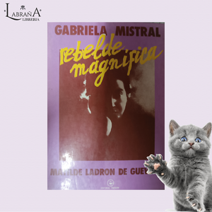 Gabriela Mistral/ Rebelde Magnífica