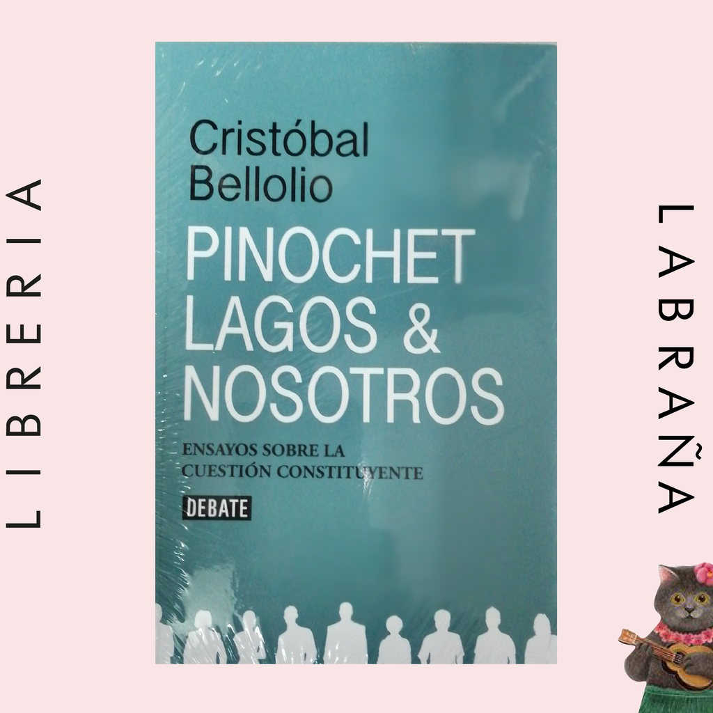Pinochet Lagos & nosotros , ensayo sobre la cuestión constituyente