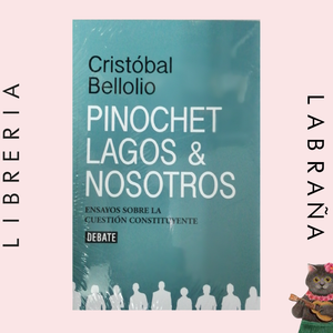 Pinochet Lagos & nosotros , ensayo sobre la cuestión constituyente