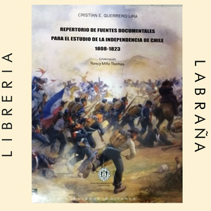Repertorio de fuentes documentales para el estudio de la independencia de Chile 1808 - 1823