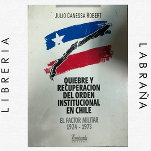 Quiebre y recuperacion del orden institucional en Chile, factor militar 1924 -1973